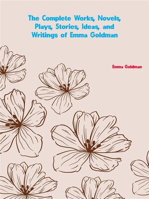 cover image of The Complete Works, Novels, Plays, Stories, Ideas, and Writings of Emma Goldman